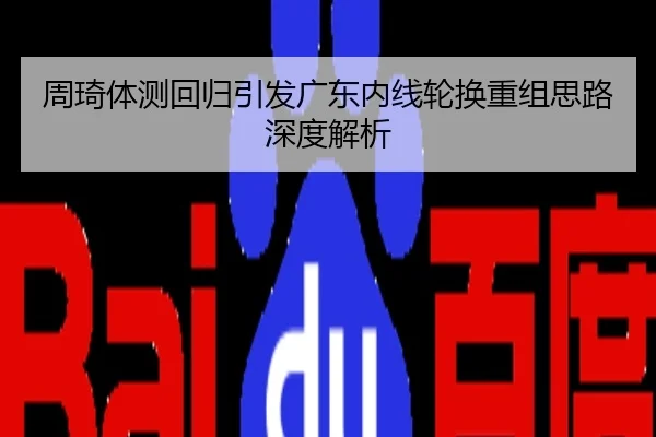 周琦体测回归引发广东内线轮换重组思路深度解析